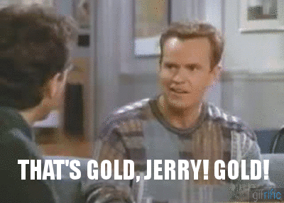 Thats-Gold-Jerry-Gold-Kenny-Bania-Seinfeld-Quote_zps7up0nwpr.gif